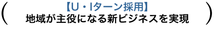【U・Iターン採用】 地域が主役になる新ビジネスを実現
